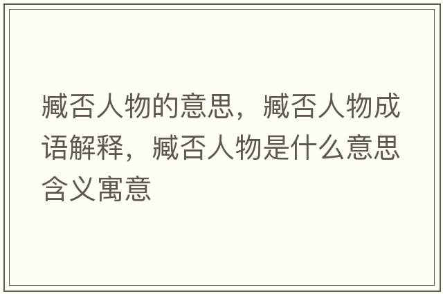 臧否人物的意思，臧否人物成語解釋，臧否人物是什么意思含義寓意