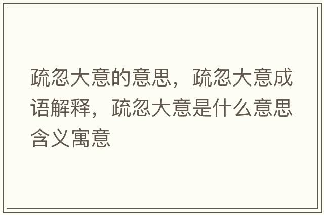 疏忽大意的意思，疏忽大意成語解釋，疏忽大意是什么意思含義寓意