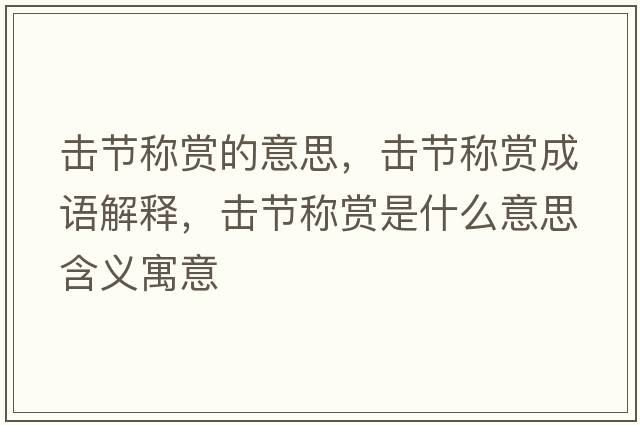 擊節(jié)稱賞的意思，擊節(jié)稱賞成語解釋，擊節(jié)稱賞是什么意思含義寓意