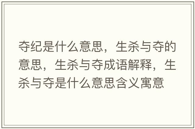 奪紀是什么意思，生殺與奪的意思，生殺與奪成語解釋，生殺與奪是什么意思含義寓意