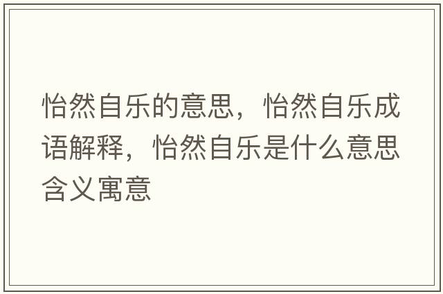怡然自樂的意思，怡然自樂成語解釋，怡然自樂是什么意思含義寓意