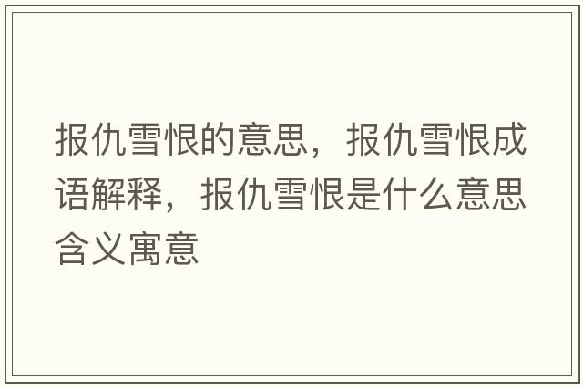 報(bào)仇雪恨的意思，報(bào)仇雪恨成語解釋，報(bào)仇雪恨是什么意思含義寓意