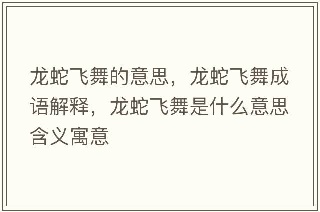 龍蛇飛舞的意思，龍蛇飛舞成語解釋，龍蛇飛舞是什么意思含義寓意