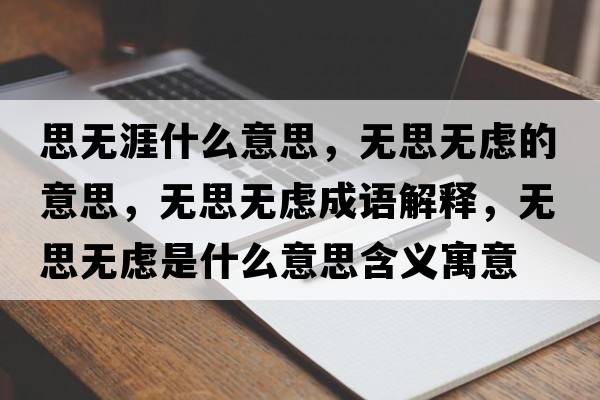 思無涯什么意思，無思無慮的意思，無思無慮成語解釋，無思無慮是什么意思含義寓意