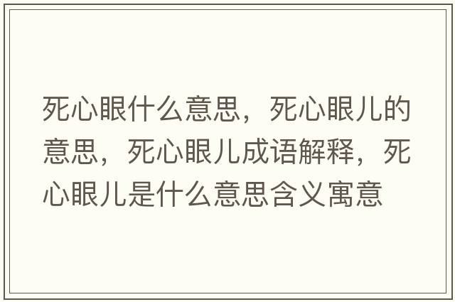 死心眼什么意思，死心眼兒的意思，死心眼兒成語解釋，死心眼兒是什么意思含義寓意