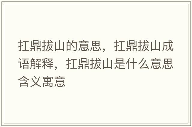 扛鼎拔山的意思，扛鼎拔山成語(yǔ)解釋，扛鼎拔山是什么意思含義寓意