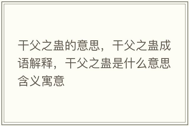 干父之蠱的意思，干父之蠱成語解釋，干父之蠱是什么意思含義寓意