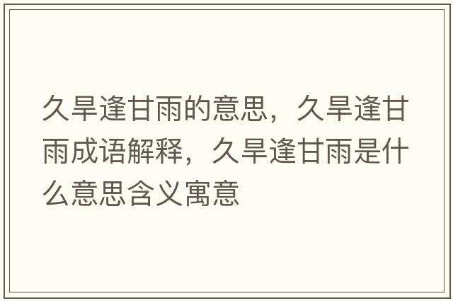 久旱逢甘雨的意思，久旱逢甘雨成語解釋，久旱逢甘雨是什么意思含義寓意