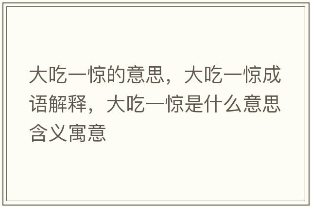 大吃一驚的意思，大吃一驚成語(yǔ)解釋?zhuān)蟪砸惑@是什么意思含義寓意