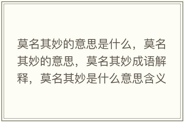 莫名其妙的意思是什么，莫名其妙的意思，莫名其妙成語(yǔ)解釋，莫名其妙是什么意思含義寓意