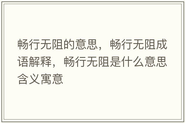 暢行無(wú)阻的意思，暢行無(wú)阻成語(yǔ)解釋，暢行無(wú)阻是什么意思含義寓意