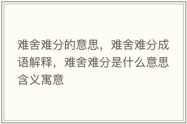 難舍難分的意思，難舍難分成語解釋，難舍難分是什么意思含義寓意