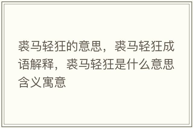 裘馬輕狂的意思，裘馬輕狂成語(yǔ)解釋，裘馬輕狂是什么意思含義寓意