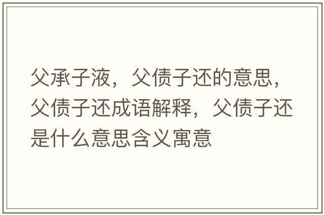 父承子液，父債子還的意思，父債子還成語解釋，父債子還是什么意思含義寓意