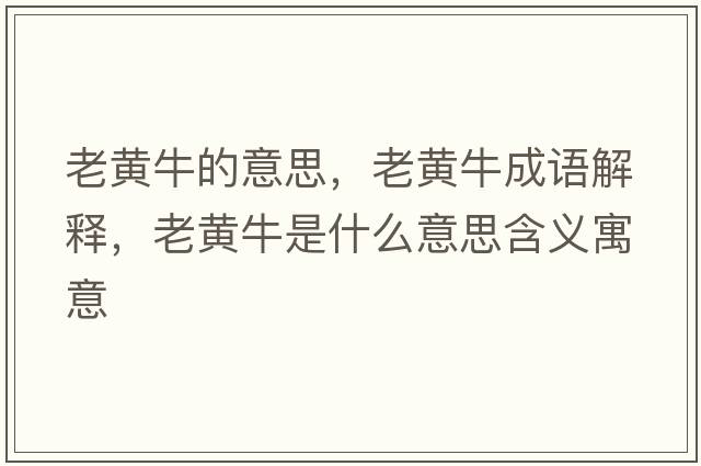 老黃牛的意思，老黃牛成語解釋，老黃牛是什么意思含義寓意