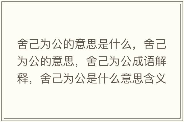 舍己為公的意思是什么，舍己為公的意思，舍己為公成語解釋，舍己為公是什么意思含義寓意