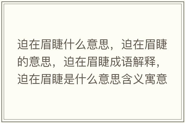 迫在眉睫什么意思，迫在眉睫的意思，迫在眉睫成語(yǔ)解釋，迫在眉睫是什么意思含義寓意
