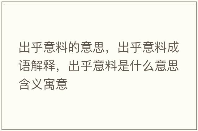 出乎意料的意思，出乎意料成語解釋，出乎意料是什么意思含義寓意