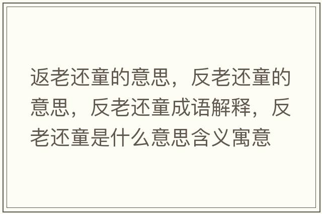 返老還童的意思，反老還童的意思，反老還童成語(yǔ)解釋，反老還童是什么意思含義寓意