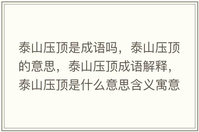 泰山壓頂是成語嗎，泰山壓頂?shù)囊馑?，泰山壓頂成語解釋，泰山壓頂是什么意思含義寓意
