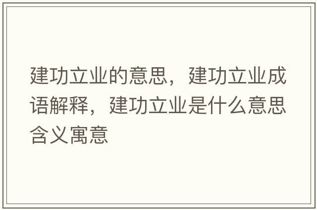 建功立業(yè)的意思，建功立業(yè)成語解釋，建功立業(yè)是什么意思含義寓意