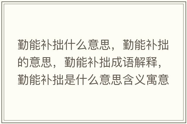 勤能補(bǔ)拙什么意思，勤能補(bǔ)拙的意思，勤能補(bǔ)拙成語解釋，勤能補(bǔ)拙是什么意思含義寓意