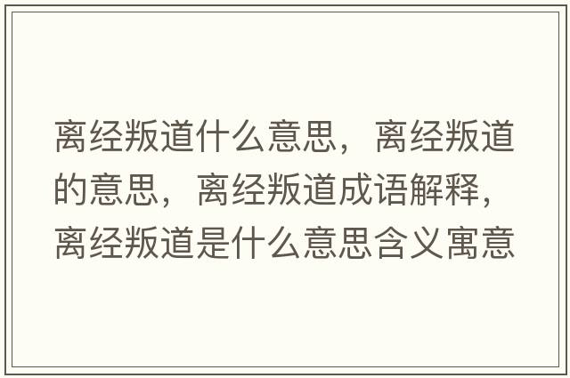 離經(jīng)叛道什么意思，離經(jīng)叛道的意思，離經(jīng)叛道成語(yǔ)解釋，離經(jīng)叛道是什么意思含義寓意