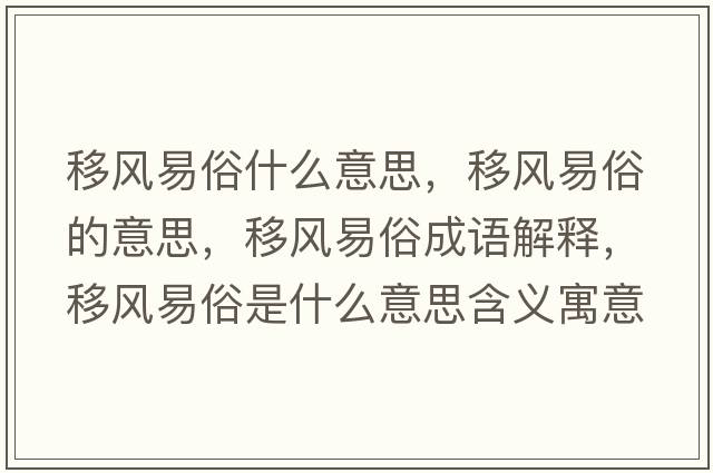 移風(fēng)易俗什么意思，移風(fēng)易俗的意思，移風(fēng)易俗成語解釋，移風(fēng)易俗是什么意思含義寓意
