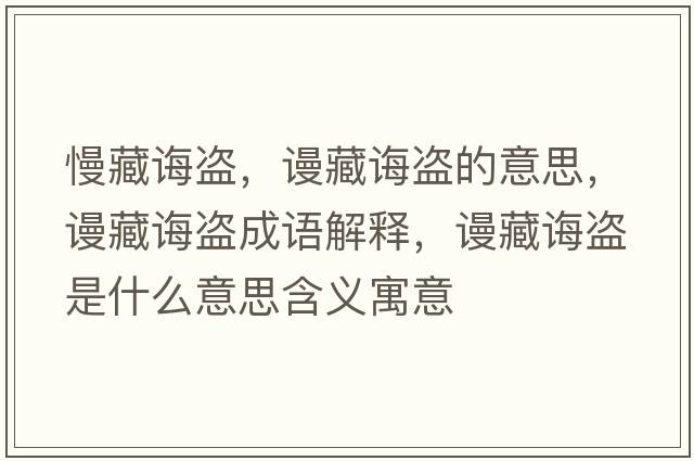 慢藏誨盜，謾藏誨盜的意思，謾藏誨盜成語解釋，謾藏誨盜是什么意思含義寓意
