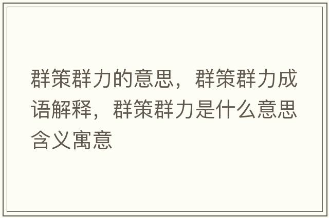 群策群力的意思，群策群力成語解釋，群策群力是什么意思含義寓意