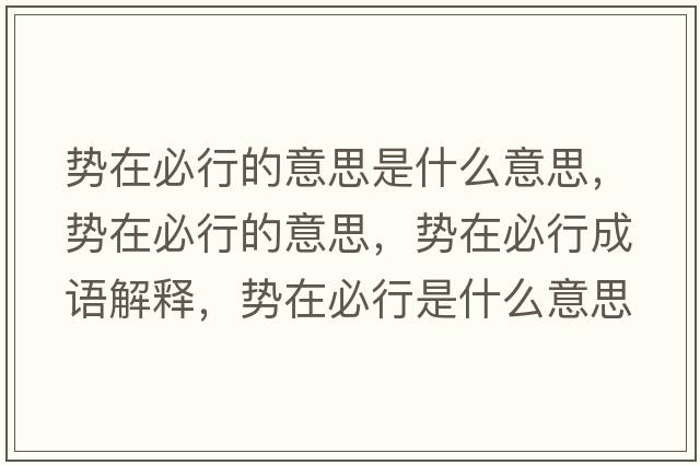 勢在必行的意思是什么意思，勢在必行的意思，勢在必行成語解釋，勢在必行是什么意思含義寓意