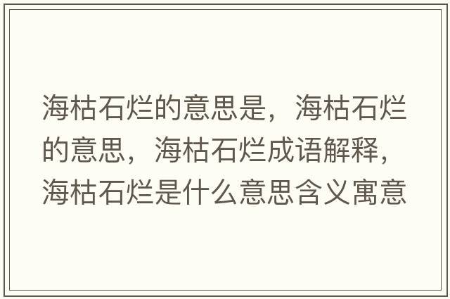 海枯石爛的意思是，?？菔癄€的意思，海枯石爛成語解釋，?？菔癄€是什么意思含義寓意
