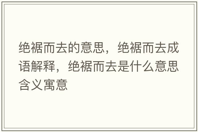 絕裾而去的意思，絕裾而去成語(yǔ)解釋，絕裾而去是什么意思含義寓意