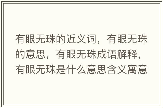 有眼無珠的近義詞，有眼無珠的意思，有眼無珠成語(yǔ)解釋，有眼無珠是什么意思含義寓意