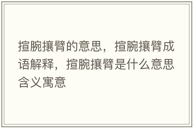 揎腕攘臂的意思，揎腕攘臂成語解釋，揎腕攘臂是什么意思含義寓意