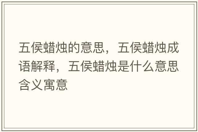 五侯蠟燭的意思，五侯蠟燭成語(yǔ)解釋，五侯蠟燭是什么意思含義寓意