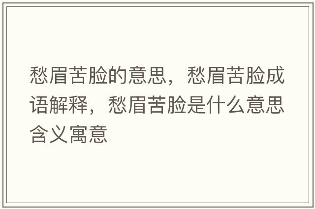 愁眉苦臉的意思，愁眉苦臉成語解釋，愁眉苦臉是什么意思含義寓意