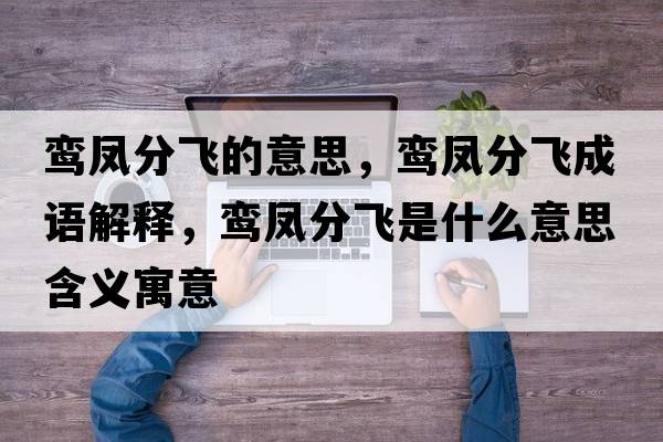 鸞鳳分飛的意思，鸞鳳分飛成語解釋，鸞鳳分飛是什么意思含義寓意