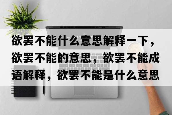 欲罷不能什么意思解釋一下，欲罷不能的意思，欲罷不能成語(yǔ)解釋，欲罷不能是什么意思含義寓意
