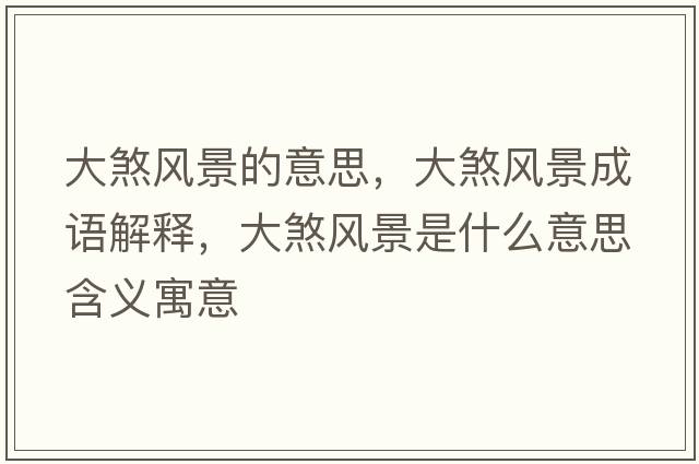 大煞風景的意思，大煞風景成語解釋，大煞風景是什么意思含義寓意