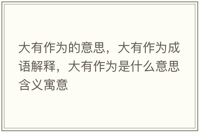 大有作為的意思，大有作為成語解釋，大有作為是什么意思含義寓意