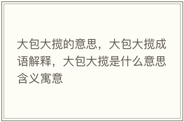 大包大攬的意思，大包大攬成語解釋，大包大攬是什么意思含義寓意