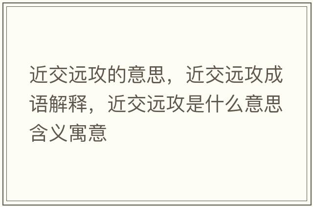 近交遠(yuǎn)攻的意思，近交遠(yuǎn)攻成語解釋，近交遠(yuǎn)攻是什么意思含義寓意