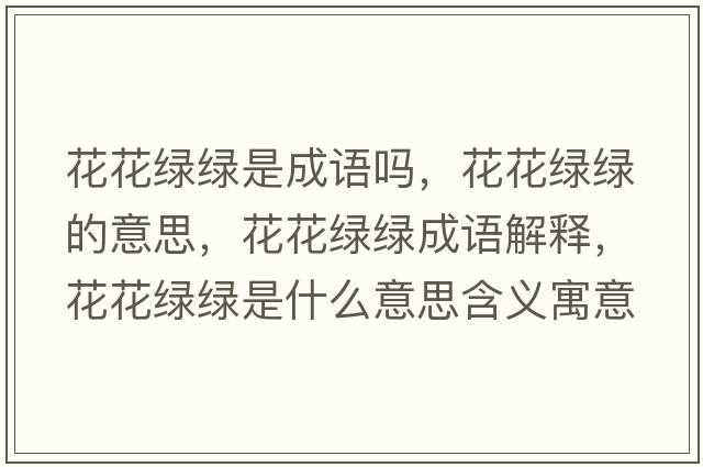 花花綠綠是成語嗎，花花綠綠的意思，花花綠綠成語解釋，花花綠綠是什么意思含義寓意