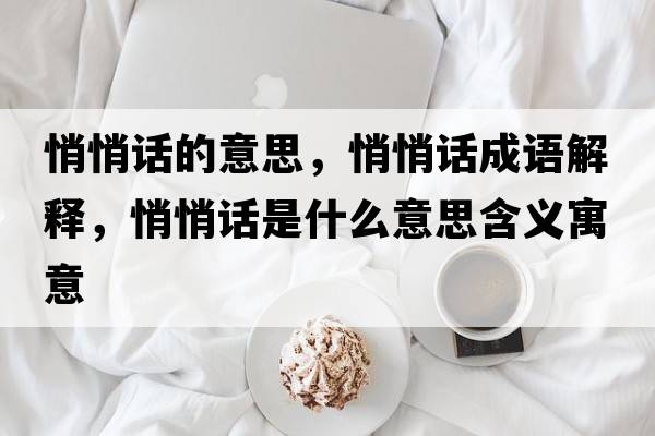 悄悄話的意思，悄悄話成語解釋，悄悄話是什么意思含義寓意