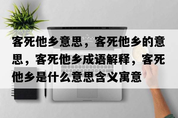 客死他鄉(xiāng)意思，客死他鄉(xiāng)的意思，客死他鄉(xiāng)成語解釋，客死他鄉(xiāng)是什么意思含義寓意