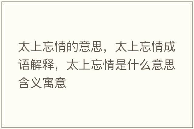 太上忘情的意思，太上忘情成語解釋，太上忘情是什么意思含義寓意