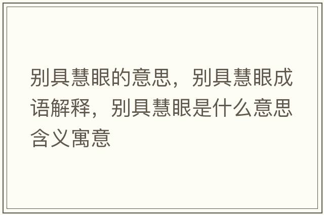 別具慧眼的意思，別具慧眼成語(yǔ)解釋?zhuān)瑒e具慧眼是什么意思含義寓意