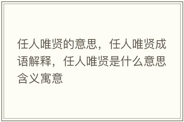 任人唯賢的意思，任人唯賢成語解釋，任人唯賢是什么意思含義寓意
