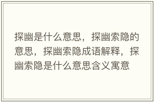 探幽是什么意思，探幽索隱的意思，探幽索隱成語(yǔ)解釋，探幽索隱是什么意思含義寓意